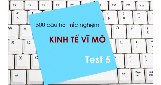 500 câu hỏi trắc nghiệm Kinh tế vĩ mô