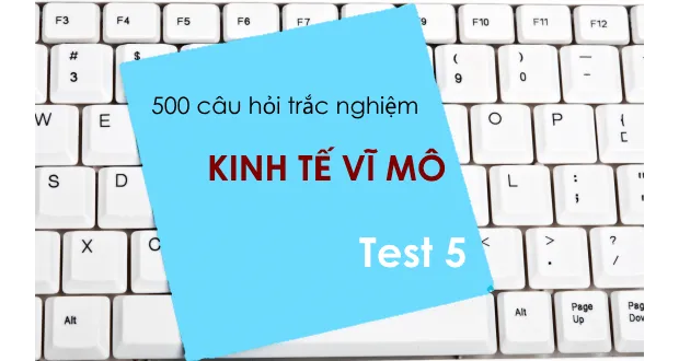 500 câu hỏi trắc nghiệm Kinh tế vĩ mô