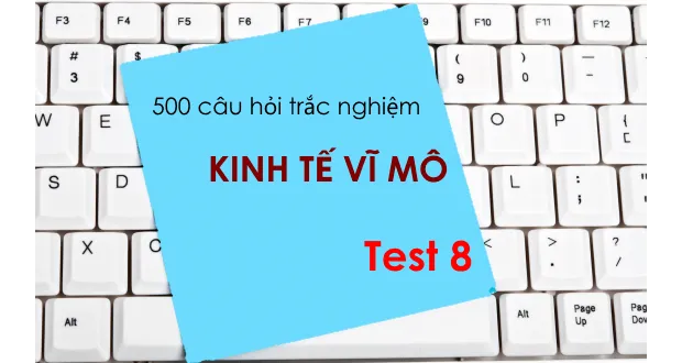 500 câu hỏi trắc nghiệm Kinh tế vĩ mô