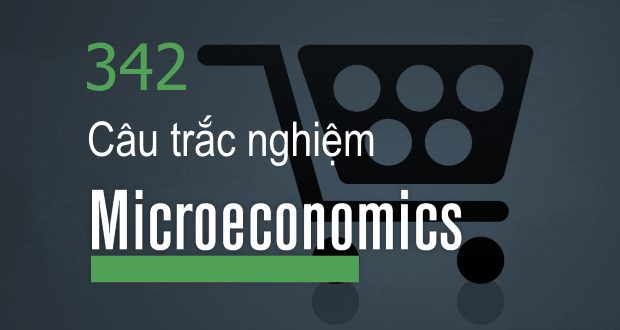 342 câu trắc nghiệm môn Kinh tế vi mô (có đáp án)