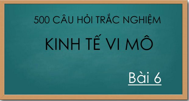 500 câu hỏi trắc nghiệm kinh tế vi mô