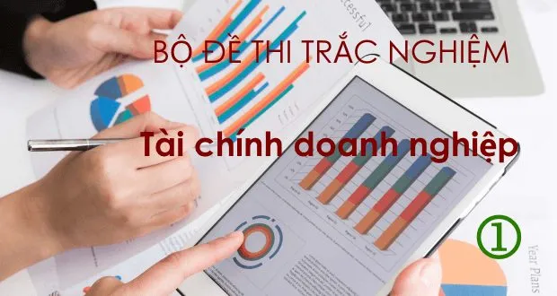 Bộ đề thi trắc nghiệm tài chính doanh nghiệp (có đáp án + giải thích)