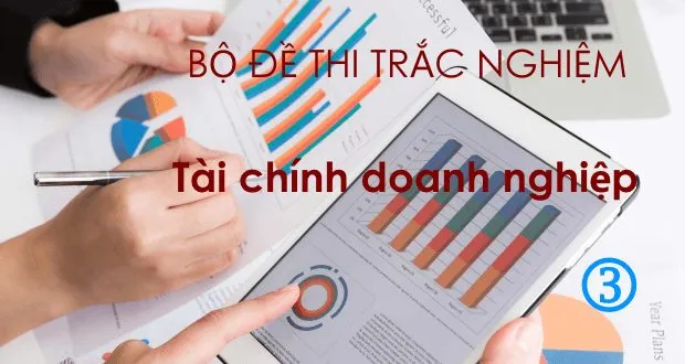 Bộ đề thi trắc nghiệm tài chính doanh nghiệp (có đáp án + giải thích)