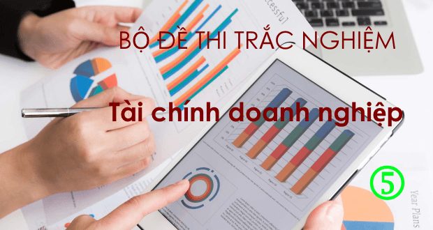 Bộ đề thi trắc nghiệm tài chính doanh nghiệp (có đáp án + giải thích)