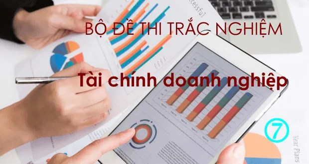 Bộ đề thi trắc nghiệm tài chính doanh nghiệp (có đáp án + giải thích)