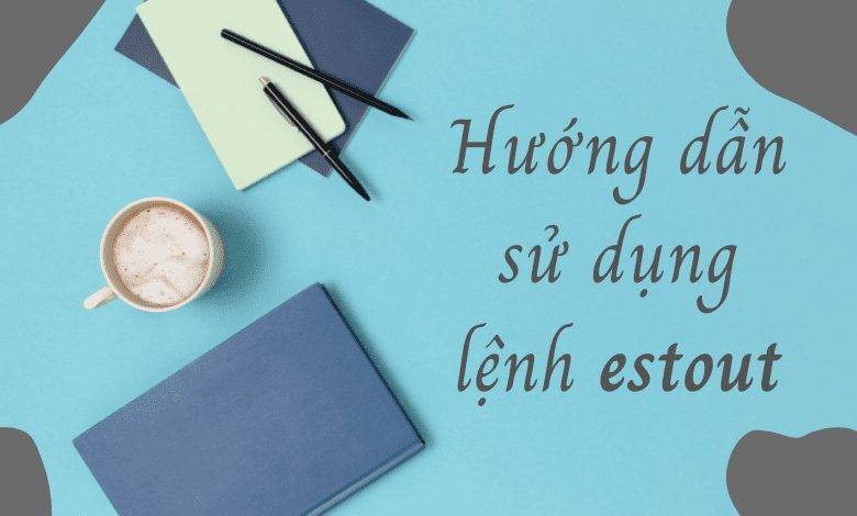 Hướng dẫn sử dụng lệnh estout để tạo bảng tổng hợp kết quả hồi quy trên Stata