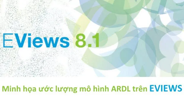 Minh họa ước lượng mô hình ARDL (AutoRegressive Distributed Lags) trên EViews